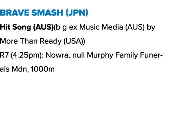 Brave Smash (JPN) Hit Song (AUS)(b g ex Music Media (AUS) by More Than Ready (USA)) R7 (4:25pm): Nowra, null Murphy F...