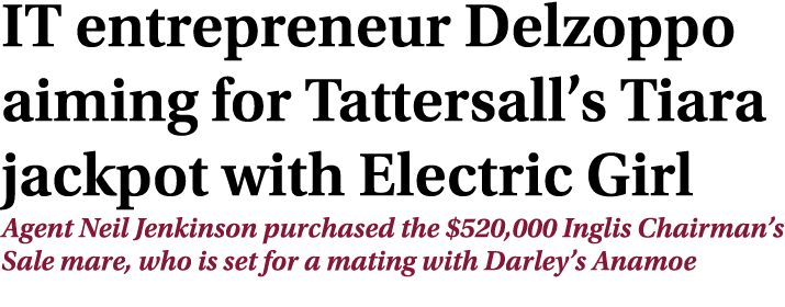 IT entrepreneur Delzoppo aiming for Tattersall’s Tiara jackpot with Electric Girl Agent Neil Jenkinson purchased the ...