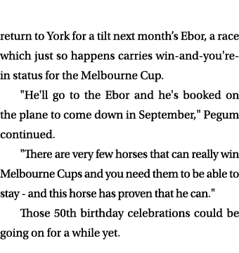 return to York for a tilt next month’s Ebor, a race which just so happens carries win and you're in status for the Me...
