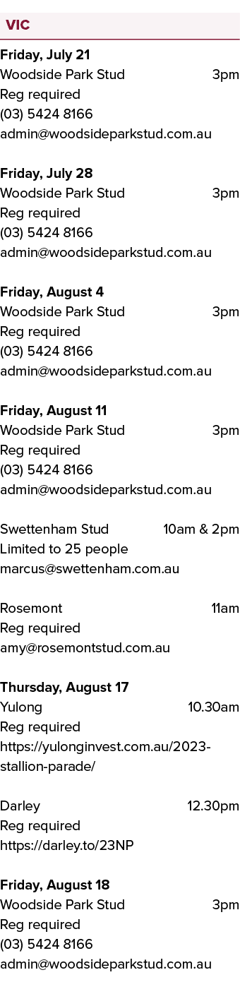  ￼ Friday, July 21 Woodside Park Stud 3pm Reg required (03) 5424 8166 admin@woodsideparkstud.com.au Friday, July 28 W...