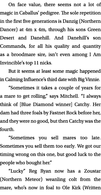 On face value, there seems not a lot of magic in Caballus’ pedigree. The sole repetition in the first five generation...