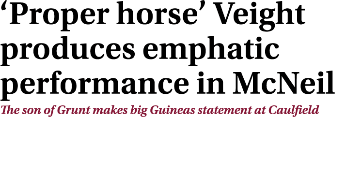 ‘Proper horse’ Veight produces emphatic performance in McNeil The son of Grunt makes big Guineas statement at Caulfield