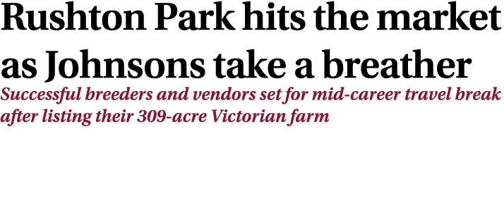 Rushton Park hits the market as Johnsons take a breather Successful breeders and vendors set for mid career travel br...