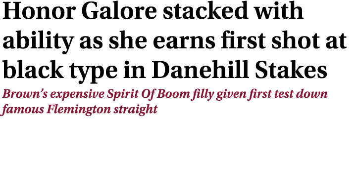 Honor Galore stacked with ability as she earns first shot at black type in Danehill Stakes Brown’s expensive Spirit O...