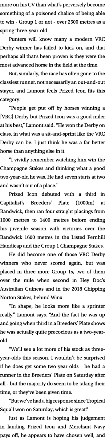 more on his CV than what’s perversely become something of a poisoned chalice of being able to win Group 1 or not over...