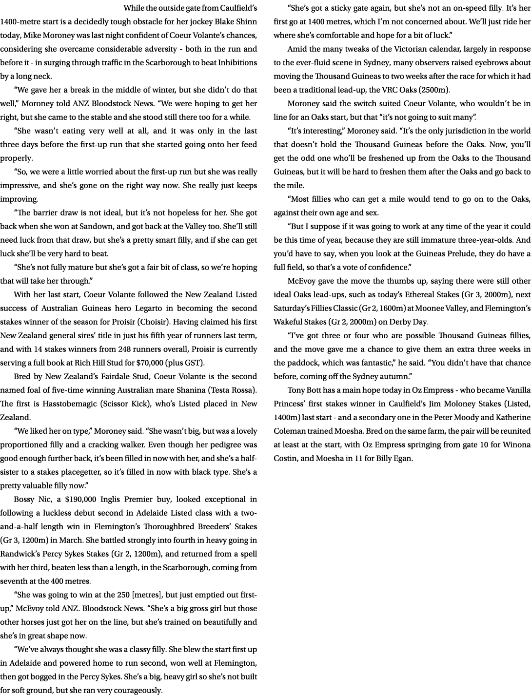 While the outside gate from Caulfield’s 1400 metre start is a decidedly tough obstacle for her jockey Blake Shinn tod...