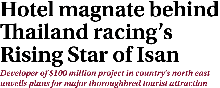 Hotel magnate behind Thailand racing’s Rising Star of Isan Developer of $100 million project in country’s north east ...