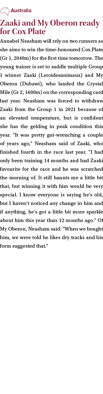 ￼ Zaaki and My Oberon ready for Cox Plate Annabel Neasham will rely on two runners as she aims to win the time honour...