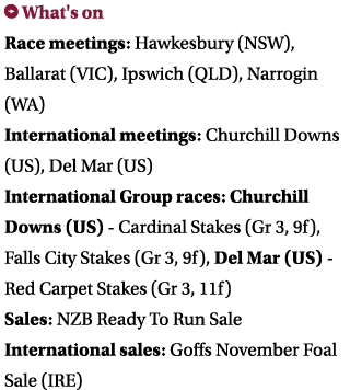 ￼ What's on Race meetings: Hawkesbury (NSW), Ballarat (VIC), Ipswich (QLD), Narrogin (WA) International meetings: Chu...