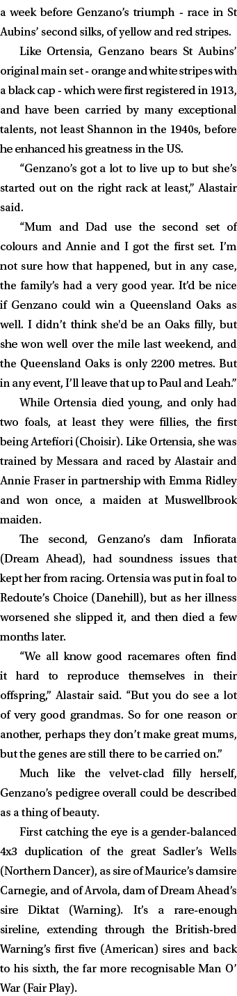 a week before Genzano’s triumph race in St Aubins’ second silks, of yellow and red stripes. Like Ortensia, Genzano be...