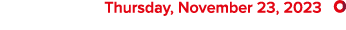  Thursday, November 23, 2023 ￼