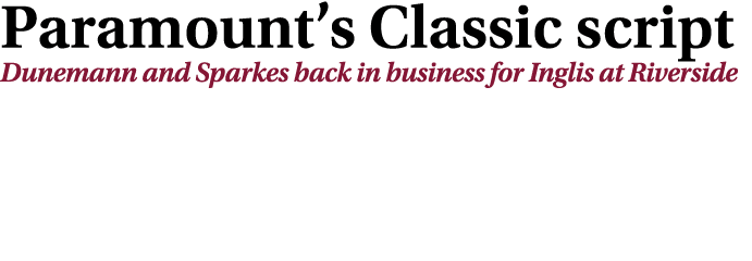 Paramount’s Classic script Dunemann and Sparkes back in business for Inglis at Riverside 