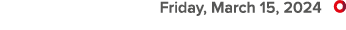 Friday, March 15, 2024 ￼