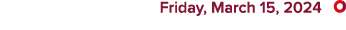  Friday, March 15, 2024 ￼