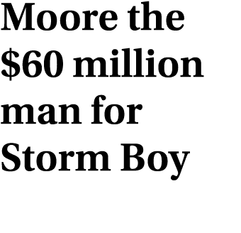 Moore the $60 million man for Storm Boy