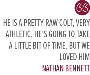 He is a pretty raw colt, very athletic, he’s going to take a little bit of time, but we loved him Nathan Bennet