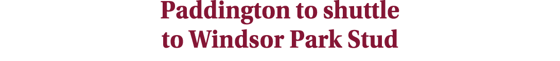 Paddington to shuttle to Windsor Park Stud