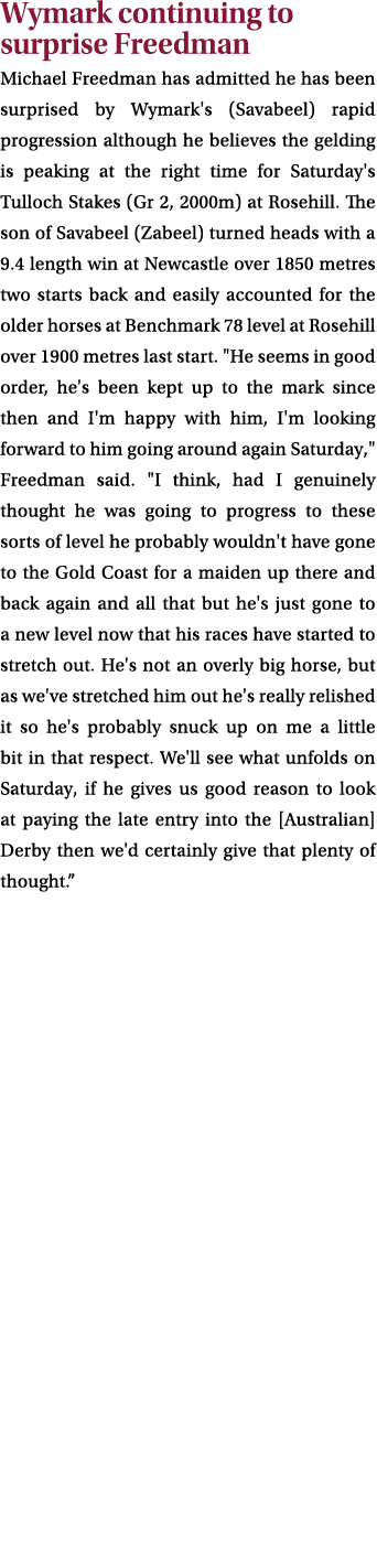 Wymark continuing to surprise Freedman Michael Freedman has admitted he has been surprised by Wymark's (Savabeel) rap...