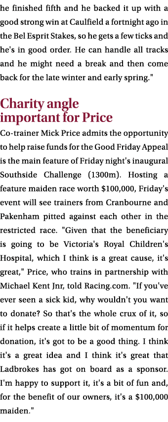 he finished fifth and he backed it up with a good strong win at Caulfield a fortnight ago in the Bel Esprit Stakes, s...