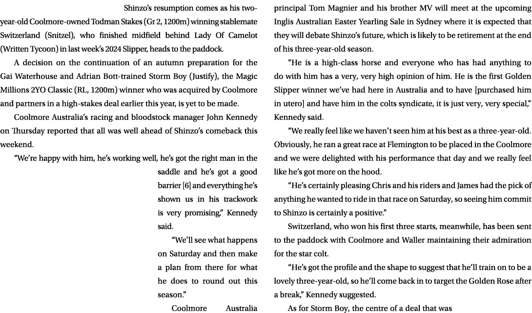 Shinzo’s resumption comes as his two year old Coolmore owned Todman Stakes (Gr 2, 1200m) winning stablemate Switzerla...