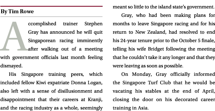 ￼ Accomplished trainer Stephen Gray has announced he will quit Singaporean racing imminently after walking out of a m...