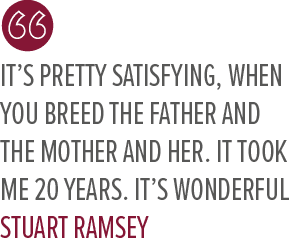 It’s pretty satisfying, when you breed the father and the mother and her. It took me 20 years. It’s wonderful stuart ...