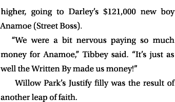 higher, going to Darley’s $121,000 new boy Anamoe (Street Boss). “We were a bit nervous paying so much money for Anam...