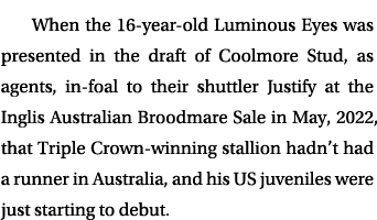 When the 16 year old Luminous Eyes was presented in the draft of Coolmore Stud, as agents, in foal to their shuttler ...