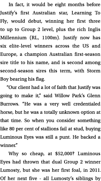 In fact, it would be eight months before Justify’s first Australian star, Learning To Fly, would debut, winning her f...
