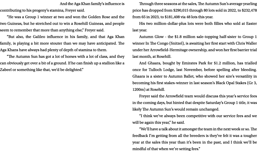 And the Aga Khan family’s influence is contributing to his progeny’s stamina, Freyer said. “He was a Group 1 winner a...