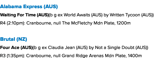 Alabama Express (AUS) Waiting For Time (AUS)(b g ex World Awaits (AUS) by Written Tycoon (AUS)) R4 (2:10pm): Cranbour...