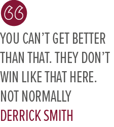 You can’t get better than that. They don’t win like that here. Not normally Derrick Smit