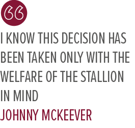 I know this decision has been taken only with the welfare of the stallion in mind Johnny McKeeve