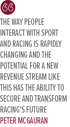 The way people interact with sport and racing is rapidly changing and the potential for a new revenue stream like thi...