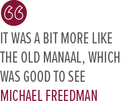 It was a bit more like the old Manaal, which was good to see Michael Freedma