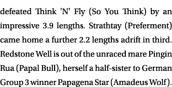 defeated Think 'N' Fly (So You Think) by an impressive 3.9 lengths. Strathtay (Preferment) came home a further 2.2 le...