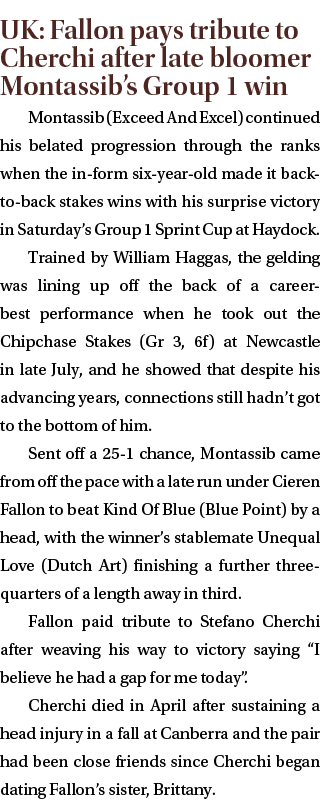 UK: Fallon pays tribute to Cherchi after late bloomer Montassib’s Group 1 win Montassib (Exceed And Excel) continued ...