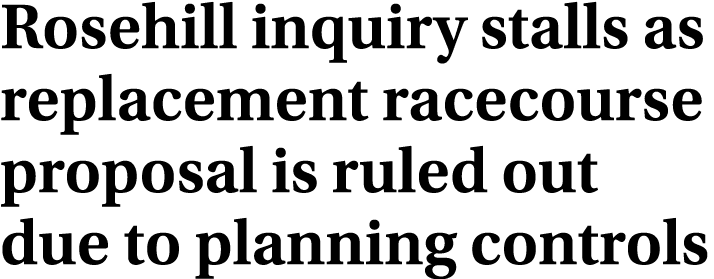 Rosehill inquiry stalls as replacement racecourse proposal is ruled out due to planning controls