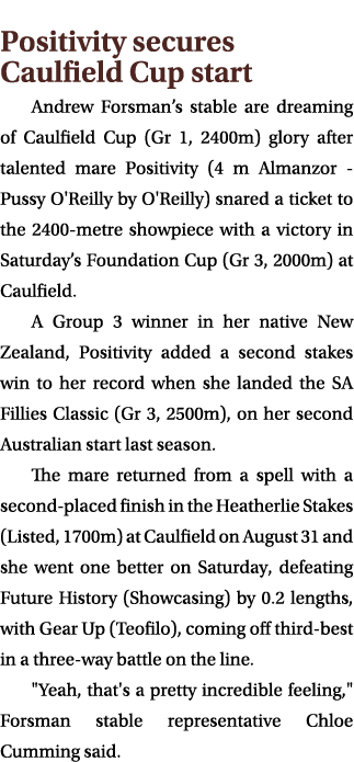 Positivity secures Caulfield Cup start Andrew Forsman’s stable are dreaming of Caulfield Cup (Gr 1, 2400m) glory afte...