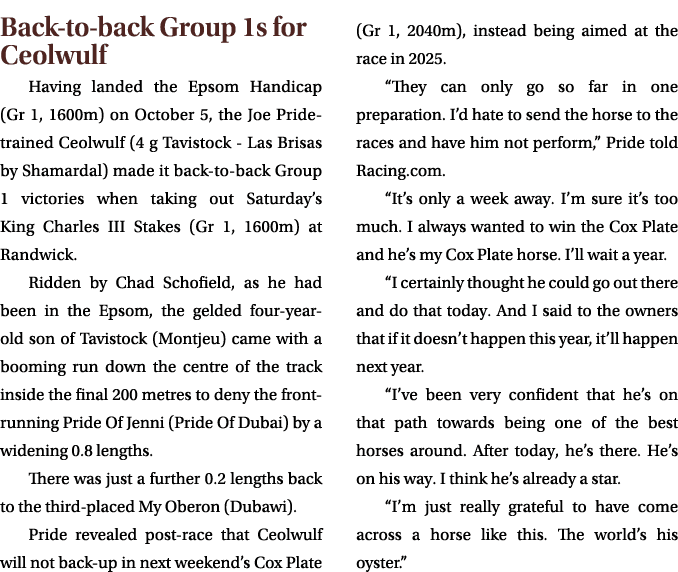 Back to back Group 1s for Ceolwulf Having landed the Epsom Handicap (Gr 1, 1600m) on October 5, the Joe Pride trained...