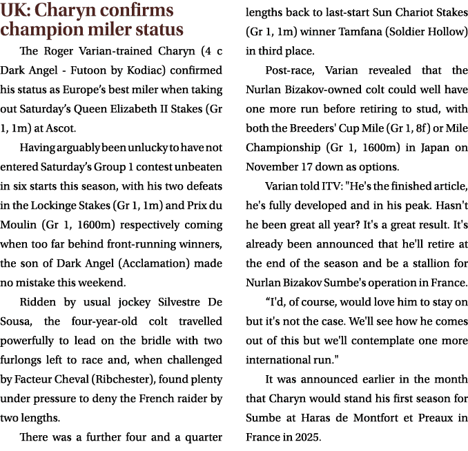 UK: Charyn confirms champion miler status The Roger Varian trained Charyn (4 c Dark Angel Futoon by Kodiac) confirmed...