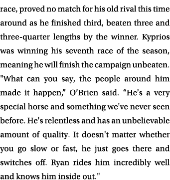 race, proved no match for his old rival this time around as he finished third, beaten three and three quarter lengths...