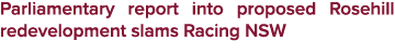 Parliamentary report into proposed Rosehill redevelopment slams Racing NSW