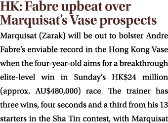 HK: Fabre upbeat over Marquisat’s Vase prospects Marquisat (Zarak) will be out to bolster Andre Fabre’s enviable reco...