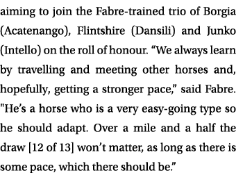 aiming to join the Fabre trained trio of Borgia (Acatenango), Flintshire (Dansili) and Junko (Intello) on the roll of...