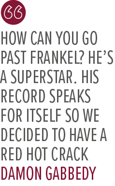 How can you go past Frankel? He’s a superstar. His record speaks for itself so we decided to have a red hot crack Dam...