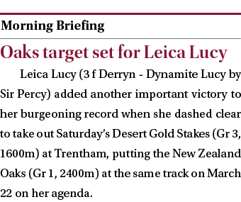  ￼ Oaks target set for Leica Lucy Leica Lucy (3 f Derryn Dynamite Lucy by Sir Percy) added another important victory ...