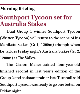 ￼ Southport Tycoon set for Australia Stakes Dual Group 1 winner Southport Tycoon (Written Tycoon) will return to the...
