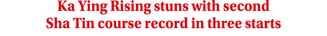 Ka Ying Rising stuns with second Sha Tin course record in three starts 