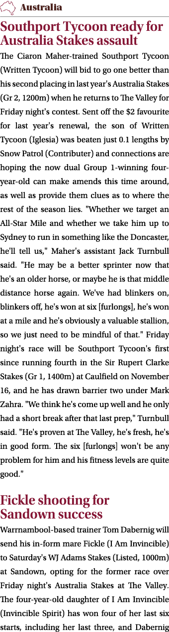 ￼ Southport Tycoon ready for Australia Stakes assault The Ciaron Maher trained Southport Tycoon (Written Tycoon) will...